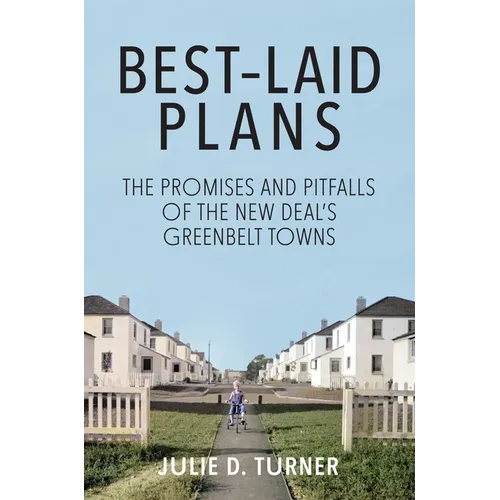 Best-Laid Plans: The Promises and Pitfalls of the New Deal Greenbelt Towns - Hardcover