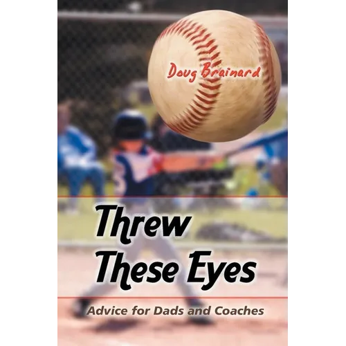 Threw These Eyes: Advice for Dads and Coaches - Paperback