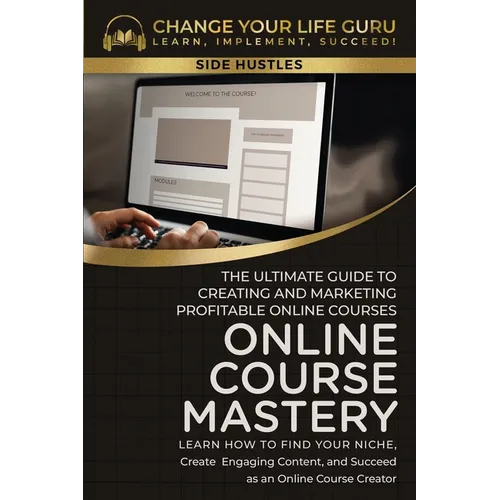 Online Course Mastery: The Ultimate Guide to Creating and Marketing Profitable Online Courses: The Ultimate Guide to Creating and Marketing P - Paperback