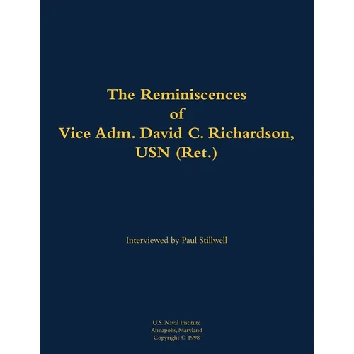 The Reminiscences of Vice Adm. David C. Richardson, USN (Ret.): 1914-2015 - Paperback