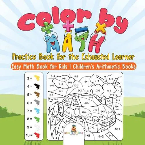 Color by Math Practice Book for the Exhausted Learner - Easy Math Book for Kids Children's Arithmetic Books - Paperback