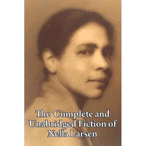 The Complete and Unabridged Fiction of Nella Larsen: Quicksand, Passing, and the Complete Short Fiction - Paperback