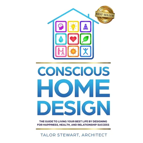 Conscious Home Design: The Guide to Living Your Best Life by Designing for Happiness Health and Relationship Success - Paperback