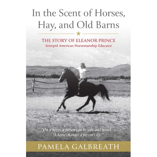 In the Scent of Horses, Hay, and Old Barns: The Story of Eleanor Prince, Intrepid American Horsemanship Educator - Paperback