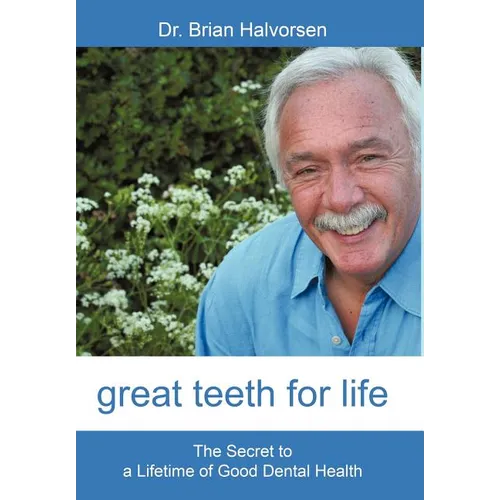 Great Teeth for Life: The Secret to a Lifetime of Good Dental Health - Hardcover