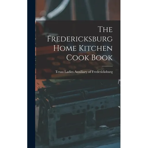 The Fredericksburg Home Kitchen Cook Book - Hardcover