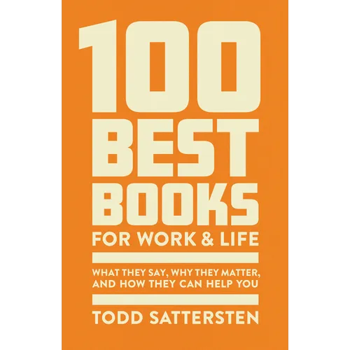 100 Best Books for Work and Life: What They Say, Why They Matter, and How They Can Help You
