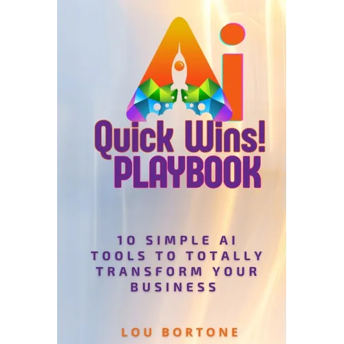 The AI Quick Wins Playbook: 10 Simple AI Tools To Totally Transform Your Business - Paperback