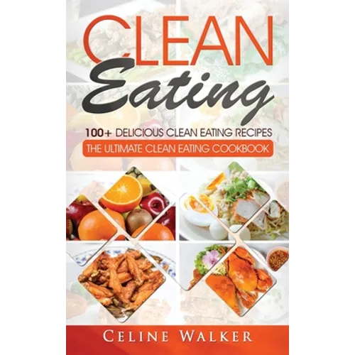 Clean Eating: 100+ Delicious Clean Eating Recipes for Weight Loss - The Ultimate Clean Eating Cookbook - Hardcover