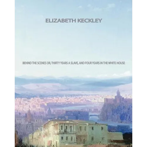 Behind the Scenes: Or, Thirty years a slave, and Four Years in the White House - Paperback
