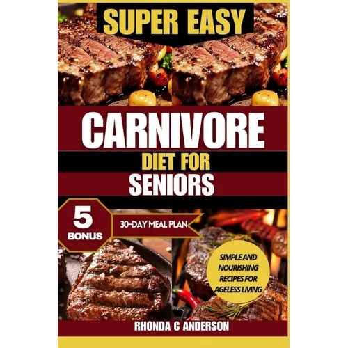 Super Easy Carnivore Diet for Seniors: Simple and Nourishing Recipes for Ageless Living - Paperback