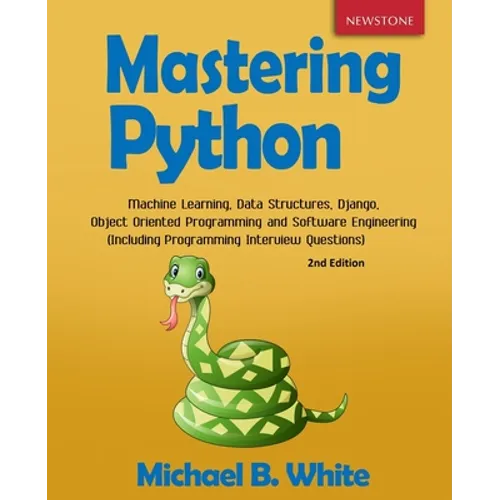 Mastering Python: Machine Learning, Data Structures, Django, Object Oriented Programming and Software Engineering (Including Programming