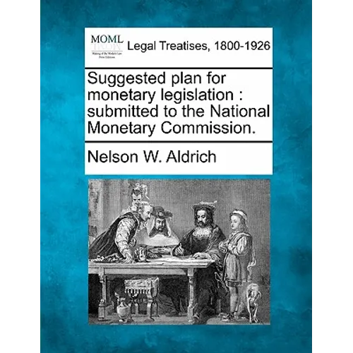 Suggested Plan for Monetary Legislation: Submitted to the National Monetary Commission. - Paperback