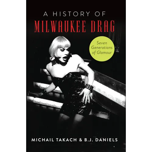 A History of Milwaukee Drag: Seven Generations of Glamour - Paperback