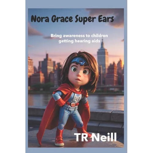 Nora Grace Superpower Ears: A Journey of Sound and Awareness for children getting Hearing-Aids - Paperback