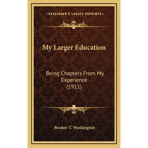 My Larger Education: Being Chapters From My Experience (1911) - Hardcover