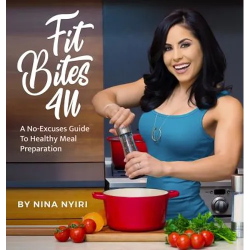 Fit Bites 4U: A No-Excuses Guide To Healthy Meal Preparation - Hardcover