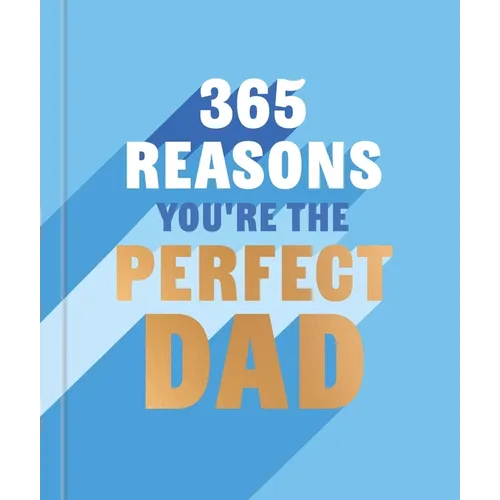 365 Reasons Why You're the Perfect Dad: A Little Book of Perfect Words to Let Your Dad Know How Much You Love Him - Hardcover