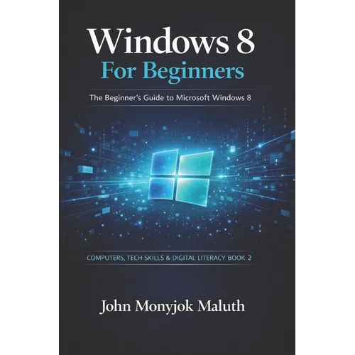 Windows 8 For Beginners: The Beginner's Guide to Microsoft Windows 8 - Paperback