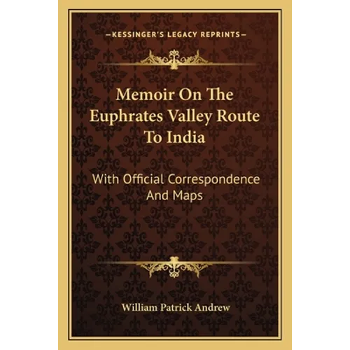Memoir On The Euphrates Valley Route To India: With Official Correspondence And Maps - Paperback