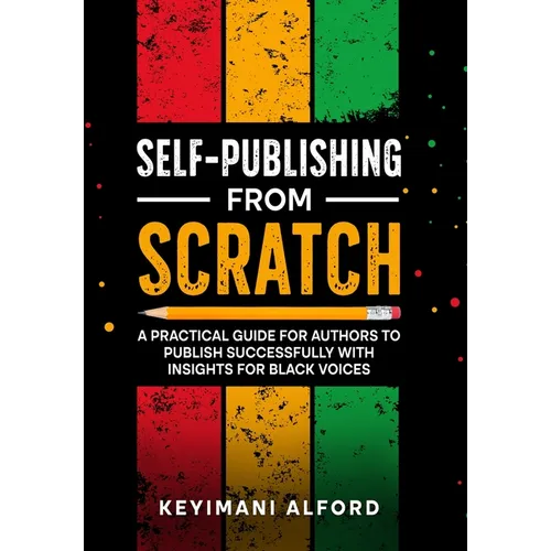 Self-Publishing from Scratch: A Practical Guide for Authors to Publish Successfully with Insights for Black Voices - Hardcover