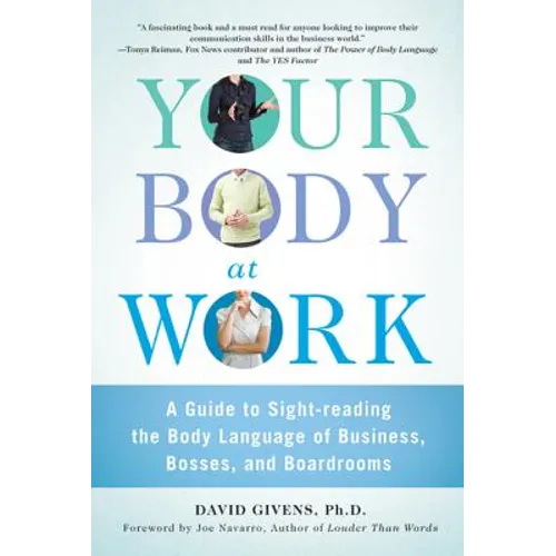 Your Body at Work: A Guide to Sight-Reading the Body Language of Business, Bosses, and Boardrooms - Paperback