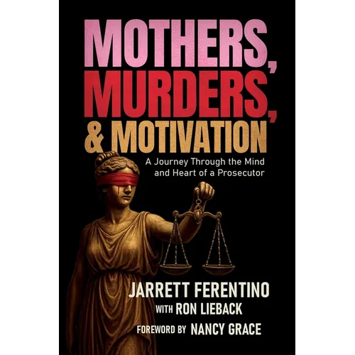 Mothers, Murders, and Motivation: A Journey Through the Mind and Heart of a Prosecutor - Paperback