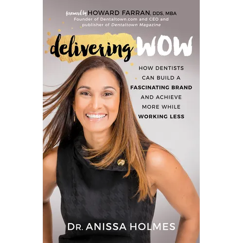 Delivering Wow: How Dentists Can Build a Fascinating Brand and Achieve More While Working Less - Paperback
