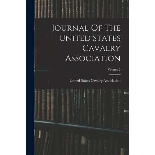 Journal Of The United States Cavalry Association; Volume 2 - Paperback