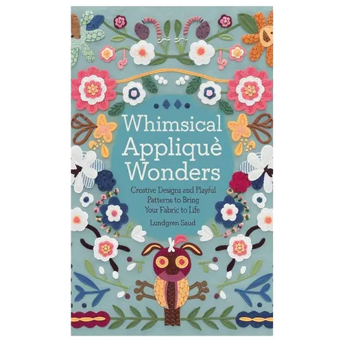 Whimsical Appliqué Wonders: Creative Designs and Playful Patterns to Bring Your Fabric to Life - Paperback