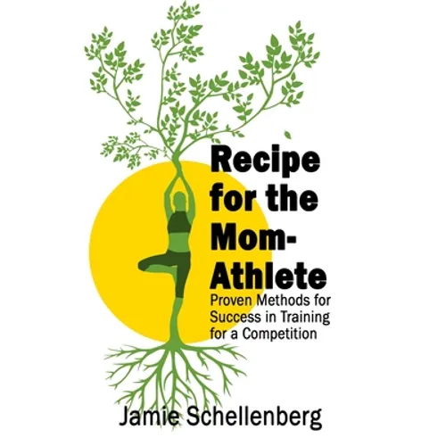 Recipe for the Mom-Athlete: Proven Methods for Success in Training for a Competition - Paperback