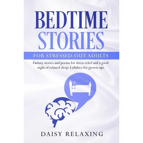 Bedtime Stories for Stressed-Out Adults: Fantasy stories and poems for stress relief and a good night of relaxed sleep. Lullabies for grown-ups. - Paperback