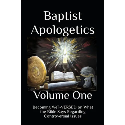 Baptist Apologetics: Volume One - Paperback