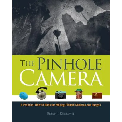 The Pinhole Camera: A Practical How-To Book for Making Pinhole Cameras and Images - Paperback