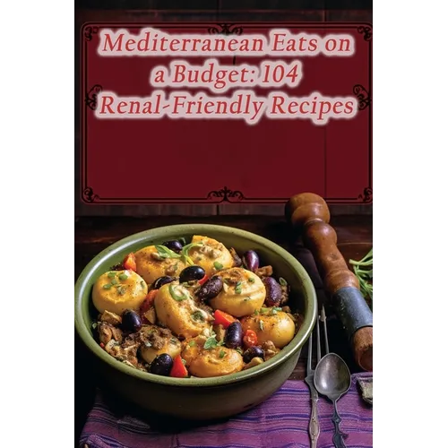 Mediterranean Eats on a Budget: 104 Renal-Friendly Recipes - Paperback