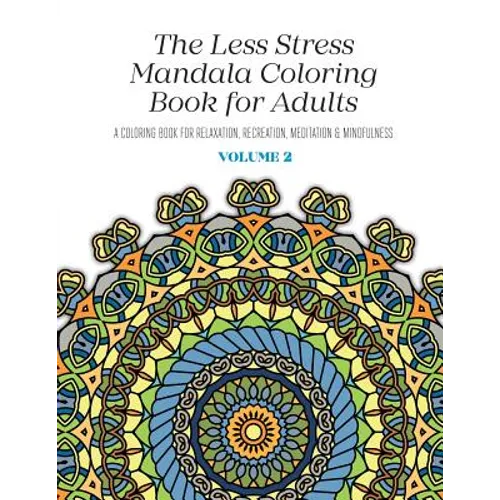 The Less Stress Mandala Coloring Book for Adults Volume 2: A Coloring Book for Relaxation, Recreation, Meditation and Mindfulness - Paperback