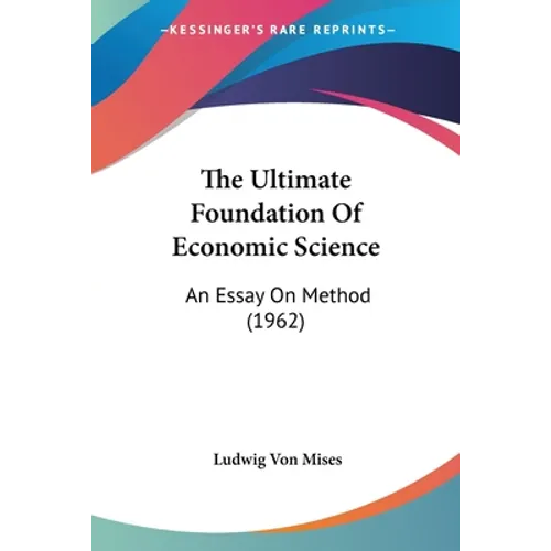 The Ultimate Foundation Of Economic Science: An Essay On Method (1962) - Paperback
