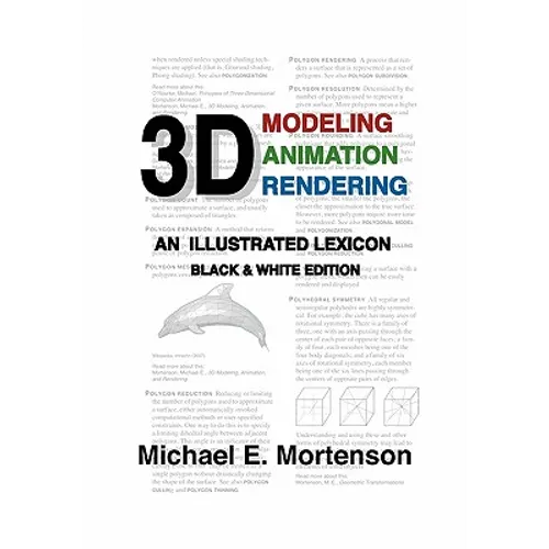 3D Modeling, Animation, and Rendering: An Illustrated Lexicon, Black and White Edition
