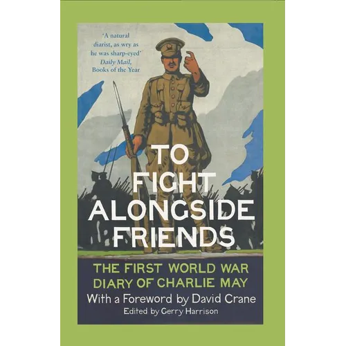 To Fight Alongside Friends: The First World War Diary of Charlie May