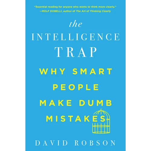 The Intelligence Trap: Why Smart People Make Dumb Mistakes