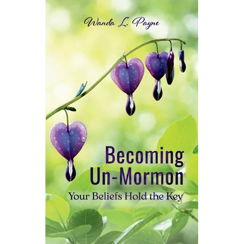 Becoming Un-Mormon: Your Beliefs Hold the Key: You - Paperback
