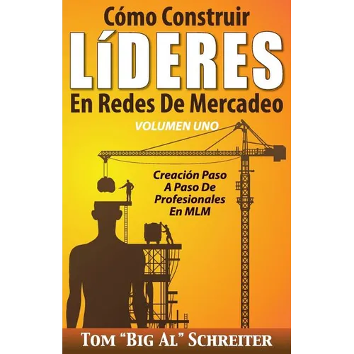 Cómo Construir LíDERES En Redes De Mercadeo Volumen Uno: Creación Paso A Paso De Profesionales En MLM - Paperback