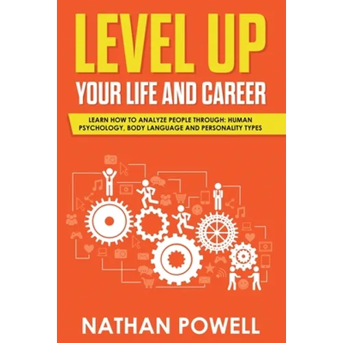 Level Up Your Life and Career: Learn How to Analyze People through Human Psychology, Body Language and Personality Types - Paperback