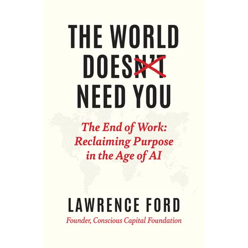 The World Doesn't Need You: The End of Work: Reclaiming Purpose in the Age of AI