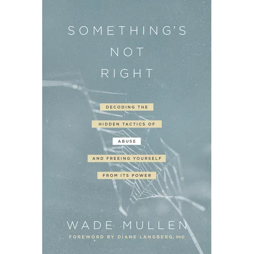 Something's Not Right: Decoding the Hidden Tactics of Abuse--And Freeing Yourself from Its Power - Paperback