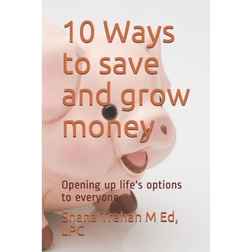 10 Ways to save and grow money: Opening up life's options to everyone - Paperback