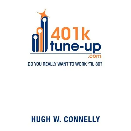 401k Tune-Up: Do You Really Want to Work 'Til 80?: Do You Really Want to Work 'Til 80? - Paperback