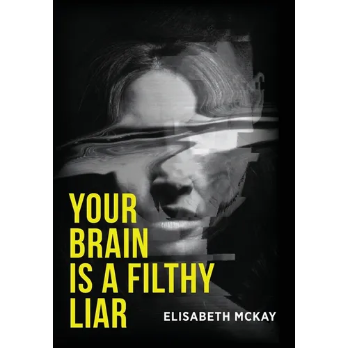 Your Brain Is a Filthy Liar: The Lies You Don't Know You Tell-and How to Stop Falling for Them - Hardcover