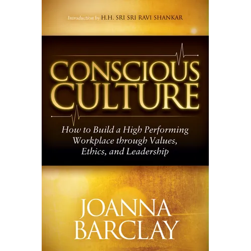 Conscious Culture: How to Build a High Performing Workplace Through Leadership, Values, and Ethics - Paperback