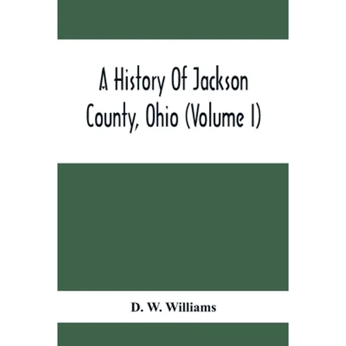A History Of Jackson County, Ohio (Volume I) - Paperback